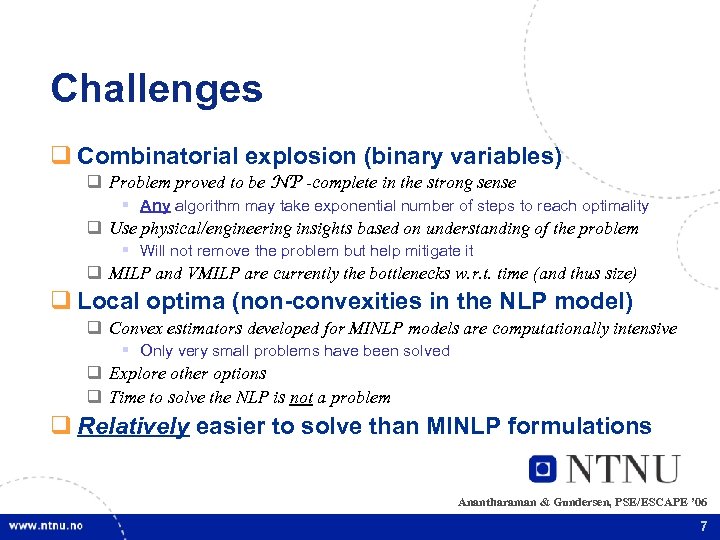 Challenges q Combinatorial explosion (binary variables) q Problem proved to be NP -complete in
