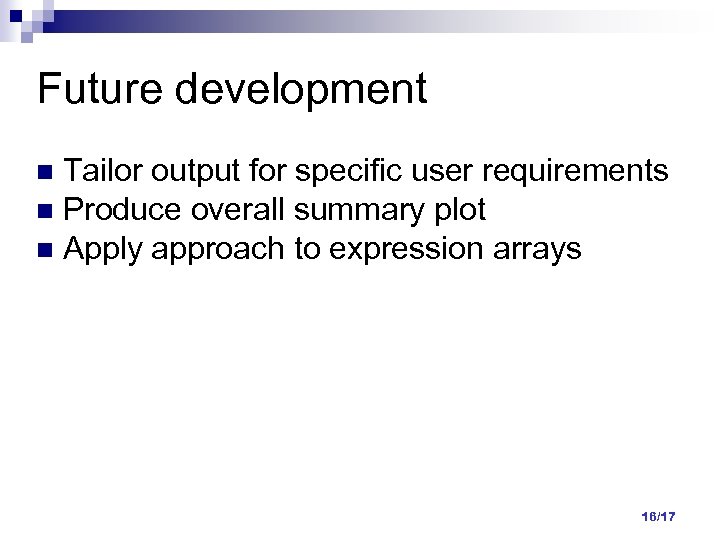 Future development Tailor output for specific user requirements Produce overall summary plot Apply approach