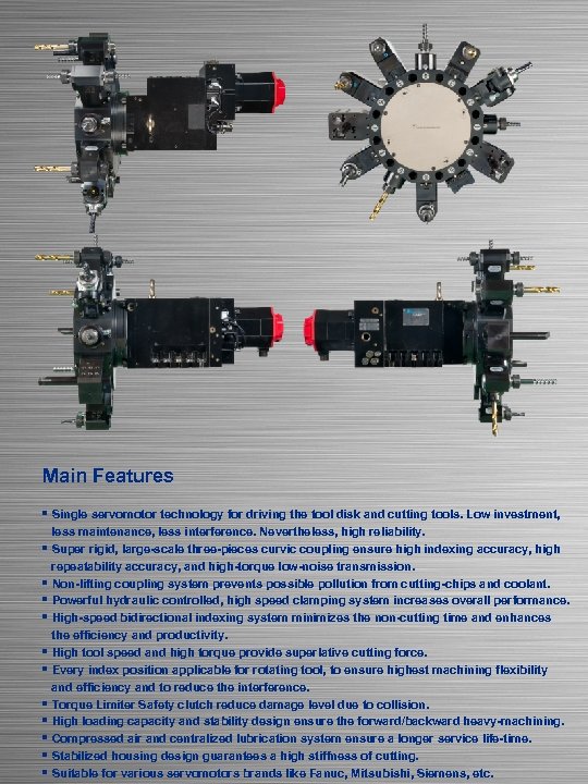 Main Features § Single servomotor technology for driving the tool disk and cutting tools.