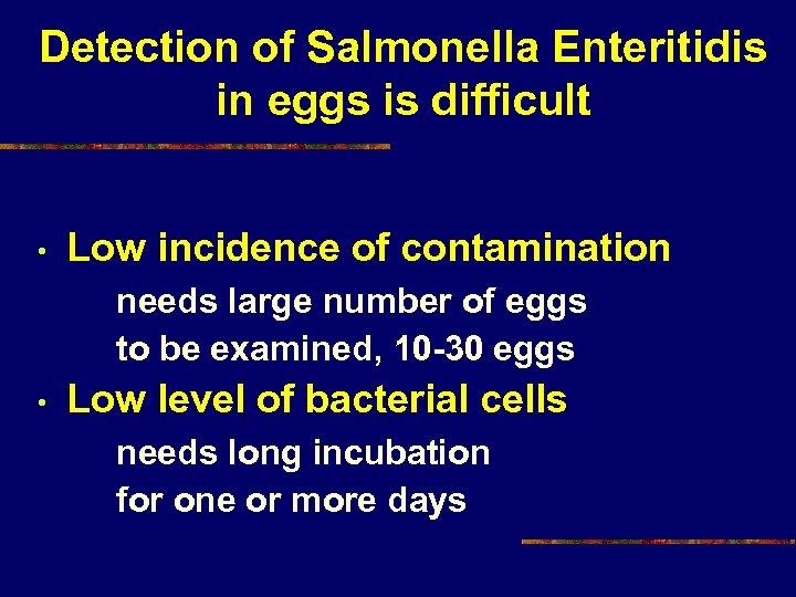 Detection of Salmonella Enteritidis in eggs is difficult • Low incidence of contamination needs