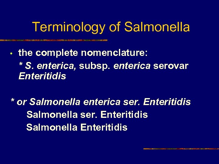 Terminology of Salmonella • the complete nomenclature: * S. enterica, subsp. enterica serovar Enteritidis