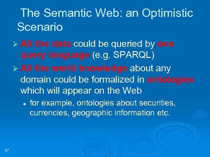 The Semantic Web: an Optimistic Scenario Ø All the data could be queried by