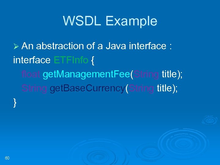 WSDL Example Ø An abstraction of a Java interface : interface ETFInfo { float