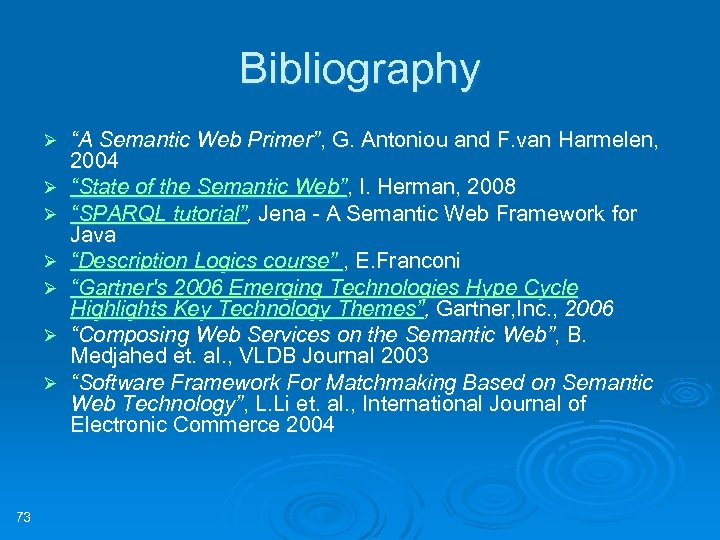 Bibliography Ø Ø Ø Ø 73 “A Semantic Web Primer”, G. Antoniou and F.