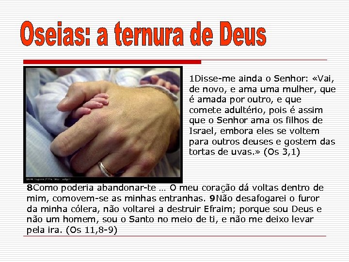 1 Disse-me ainda o Senhor: «Vai, de novo, e ama uma mulher, que é