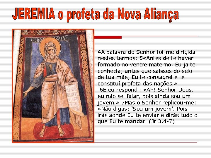4 A palavra do Senhor foi-me dirigida nestes termos: 5 «Antes de te haver