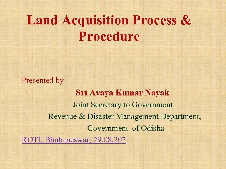 Land Acquisition Process & Procedure Presented by Sri Avaya Kumar Nayak Joint Secretary to