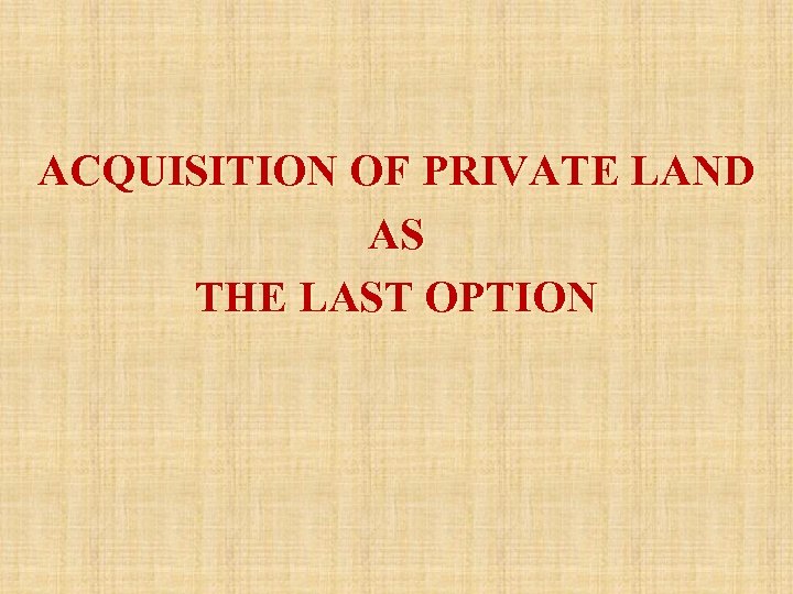 ACQUISITION OF PRIVATE LAND AS THE LAST OPTION 