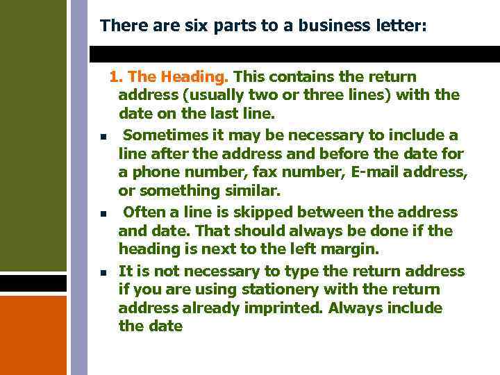 There are six parts to a business letter: 1. The Heading. This contains the