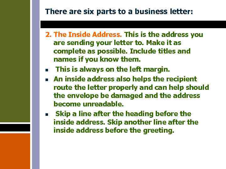 There are six parts to a business letter: 2. The Inside Address. This is