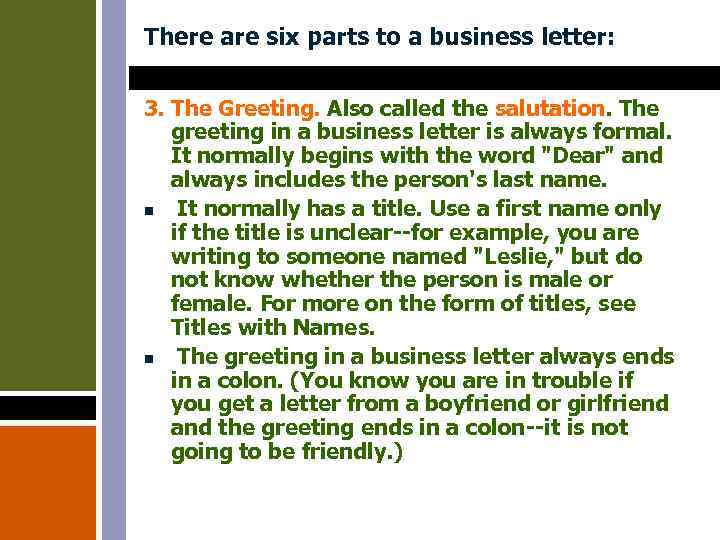 There are six parts to a business letter: 3. The Greeting. Also called the