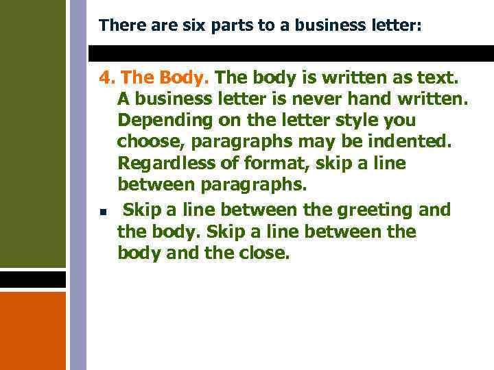 There are six parts to a business letter: 4. The Body. The body is