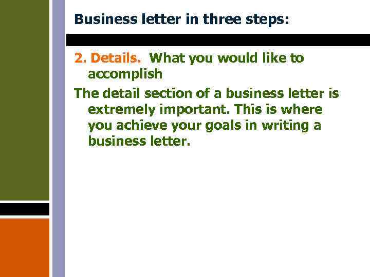 Business letter in three steps: 2. Details. What you would like to accomplish The