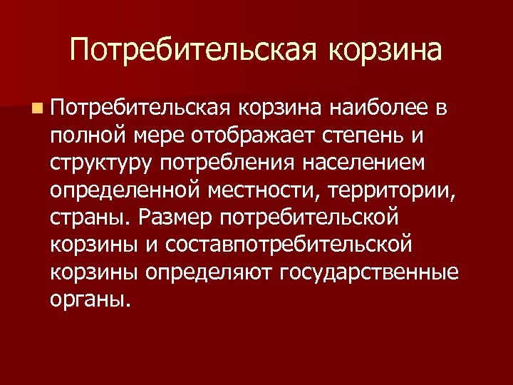 Потребительская корзина n Потребительская корзина наиболее в полной мере отображает степень и структуру потребления