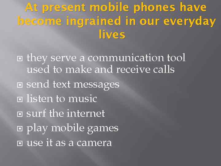At present mobile phones have become ingrained in our everyday lives they serve a
