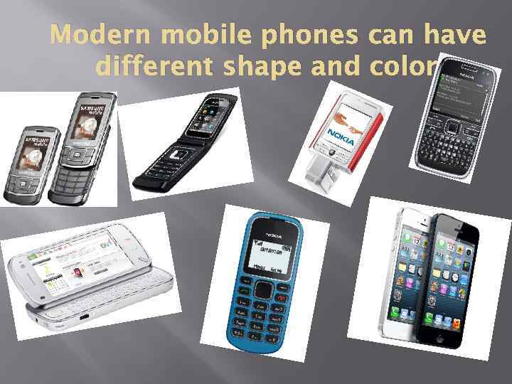 Modern mobile phones can have different shape and color 
