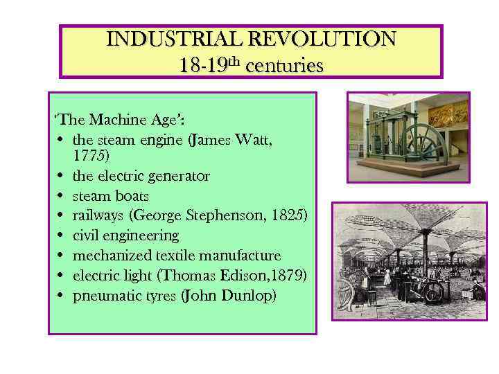 INDUSTRIAL REVOLUTION 18 -19 th centuries ‘The • • Machine Age’: the steam engine