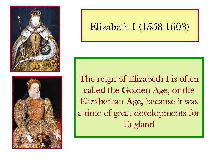 Elizabeth I (1558 -1603) The reign of Elizabeth I is often called the Golden