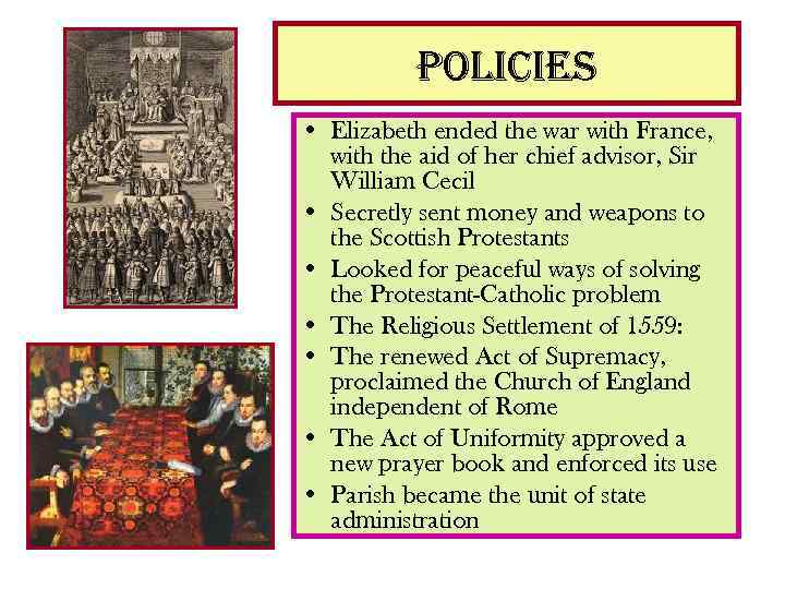 policies • Elizabeth ended the war with France, with the aid of her chief