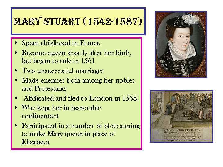 mary stuart (1542 -1587) • Spent childhood in France • Became queen shortly after