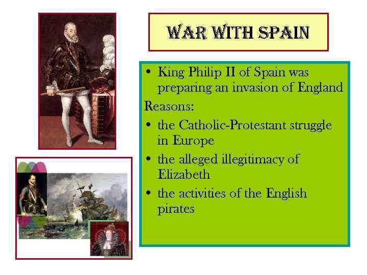 war with spain • King Philip II of Spain was preparing an invasion of