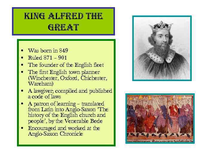 king alfred the great • • Was born in 849 Ruled 871 – 901