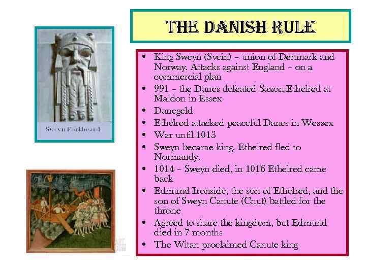 the danish rule • King Sweyn (Svein) – union of Denmark and Norway. Attacks