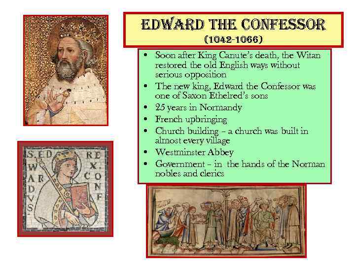 edward the confessor (1042 -1066) • Soon after King Canute’s death, the Witan restored