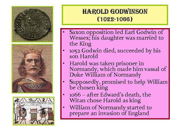 harold godwinson (1022 -1066) • Saxon opposition led Earl Godwin of Wessex; his daughter