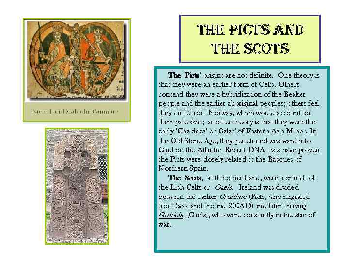 the picts and the scots The Picts’ origins are not definite. One theory is