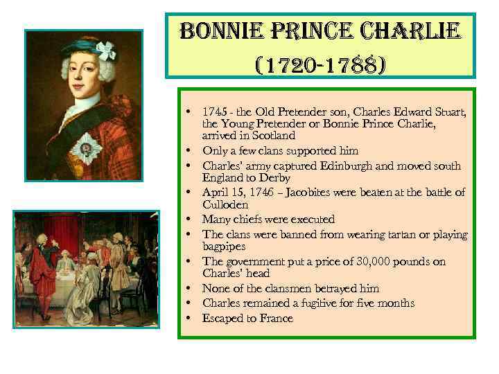 bonnie Prince charlie (1720 -1788) • 1745 - the Old Pretender son, Charles Edward