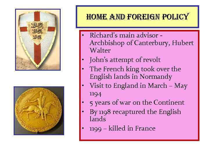 home and foreign policy • Richard’s main advisor Archbishop of Canterbury, Hubert Walter •