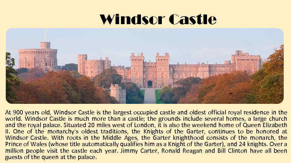 Windsor Castle At 900 years old, Windsor Castle is the largest occupied castle and