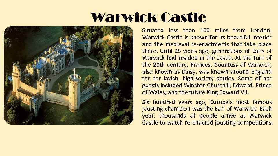 Warwick Castle Situated less than 100 miles from London, Warwick Castle is known for