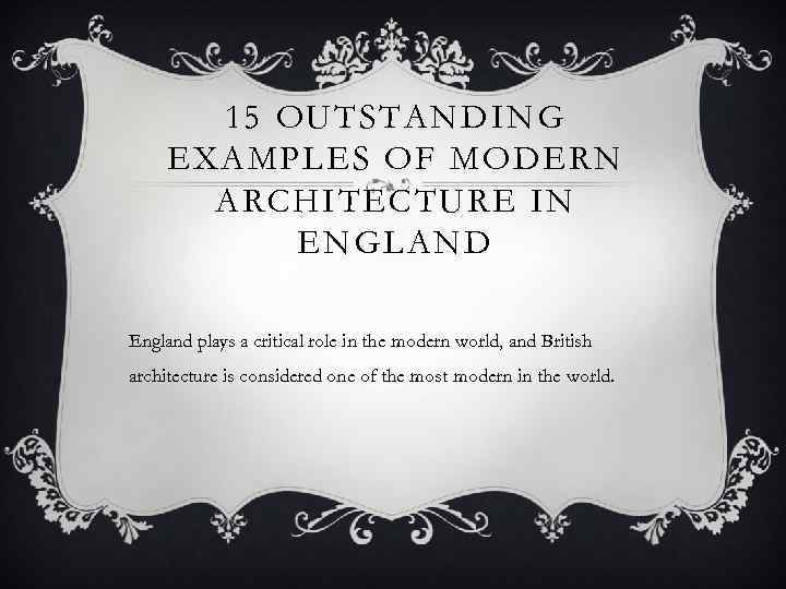 15 OUTSTANDING EXAMPLES OF MODERN ARCHITECTURE IN ENGLAND England plays a critical role in