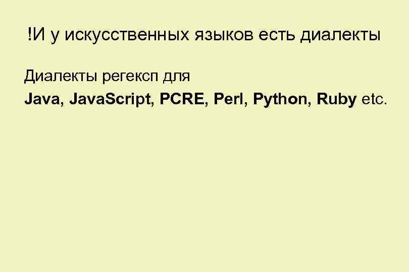 !И у искусственных языков есть диалекты Диалекты регексп для Java, Java. Script, PCRE, Perl,