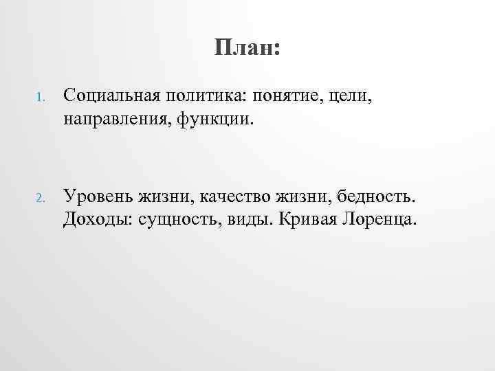 План: 1. Социальная политика: понятие, цели, направления, функции. 2. Уровень жизни, качество жизни, бедность.