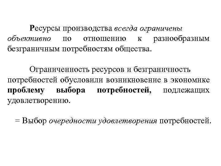 Ресурсы производства всегда ограничены объективно по отношению к разнообразным безграничным потребностям общества. Ограниченность ресурсов