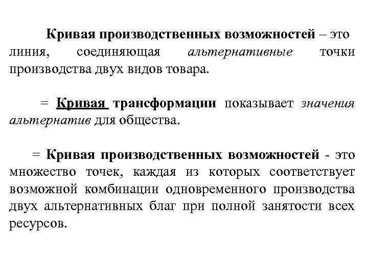 Кривая производственных возможностей – это линия, соединяющая альтернативные точки производства двух видов товара. =