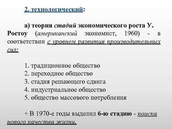 2. технологический: а) теория стадий экономического роста У. Ростоу (американский экономист, 1960) - в