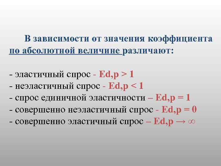 В зависимости от значения коэффициента по абсолютной величине различают: - эластичный спрос - Ed,