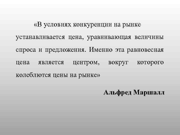  «В условиях конкуренции на рынке устанавливается цена, уравнивающая величины спроса и предложения. Именно