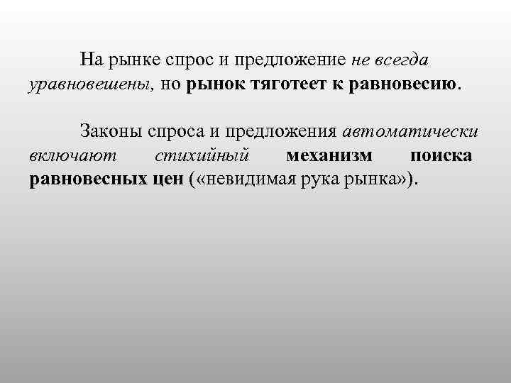 На рынке спрос и предложение не всегда уравновешены, но рынок тяготеет к равновесию. Законы