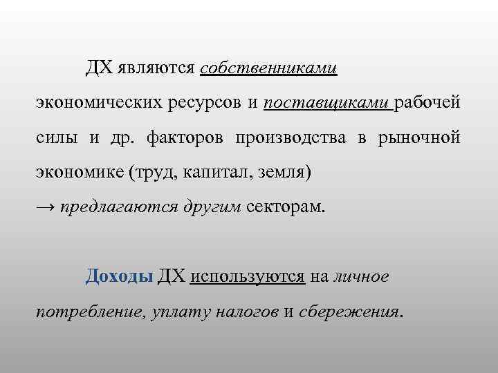 ДХ являются собственниками экономических ресурсов и поставщиками рабочей силы и др. факторов производства в