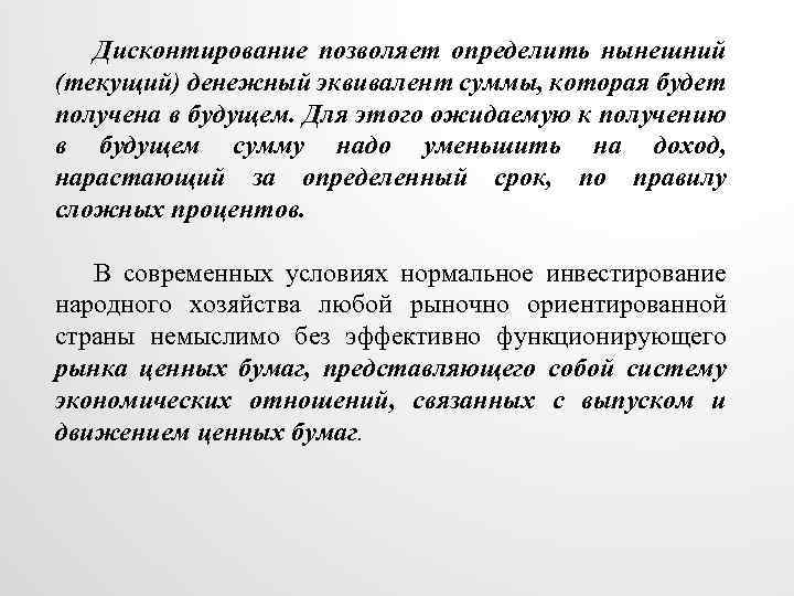 Дисконтирование позволяет определить нынешний (текущий) денежный эквивалент суммы, которая будет получена в будущем. Для