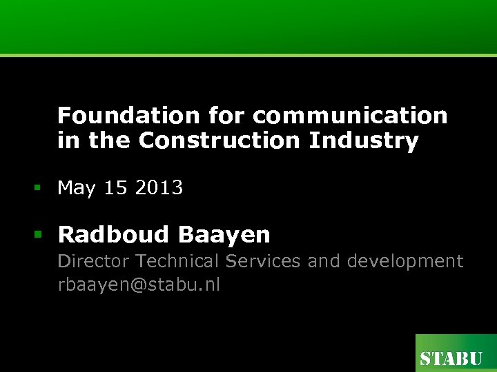 Foundation for communication in the Construction Industry § May 15 2013 § Radboud Baayen