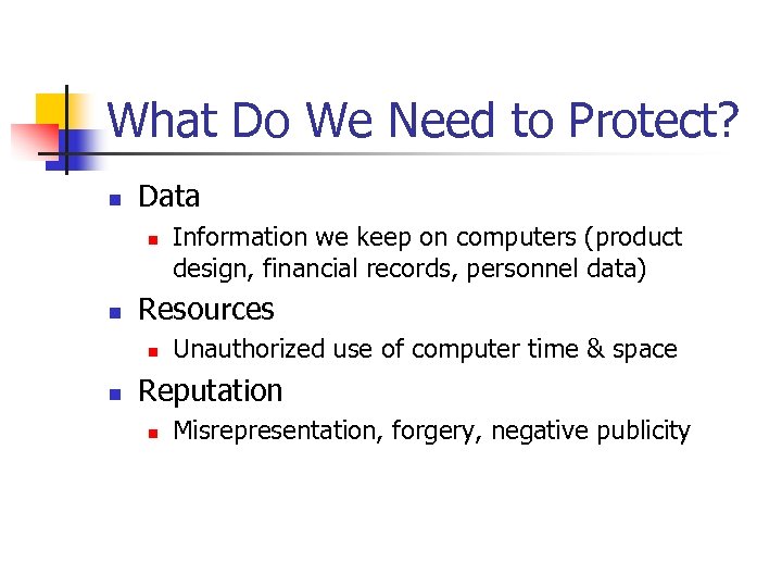 What Do We Need to Protect? n Data n n Resources n n Information