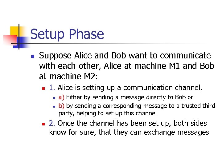 Setup Phase n Suppose Alice and Bob want to communicate with each other, Alice