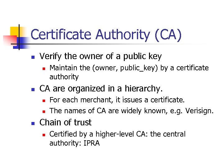 Certificate Authority (CA) n Verify the owner of a public key n n CA