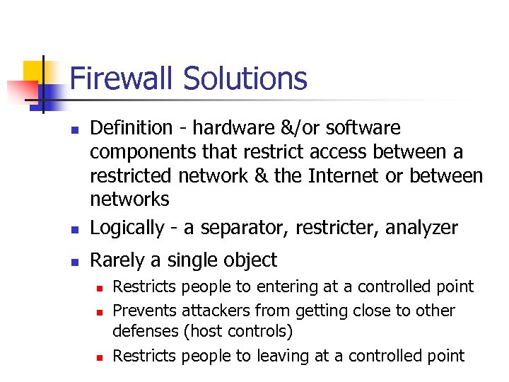 Firewall Solutions n Definition - hardware &/or software components that restrict access between a